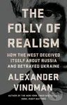 The Folly of Realism (How the West Deceived Itself About Russia and Betrayed Ukraine) - kniha z kategorie Humanitní a společenské vědy