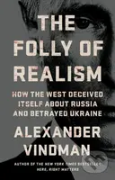 The Folly of Realism (How the West Deceived Itself About Russia and Betrayed Ukraine) - kniha z kategorie Humanitní a společenské vědy