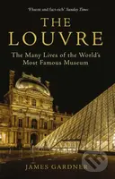 The Louvre (The Many Lives of the World's Most Famous Museum) - kniha z kategorie Historie