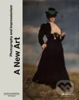 A New Art: Photography and Impressionism - Ortrud Westheider, Michael Philipp, Daniel Zamani - kniha z kategorie Umění, design a architektura