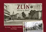 Zlín včera a dnes - Petr Orián, Kateřina Lebedová, Pavel Stojar - kniha z kategorie Historie
