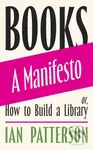 Books - A Manifesto (Or, How to Build a Library) - Ian Patterson