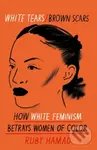White Tears Brown Scars (How White Feminism Betrays Women of Colour) - Ruby Hamad