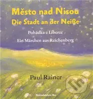 Město nad Nisou/Die Stadt an der Neisse - Paul Rainer, Jaroslava Vaňova