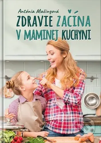 Zdravie začína v maminej kuchyni (Moja mama to už vie, a teraz to viem aj ja) - kniha z kategorie Kuchařky