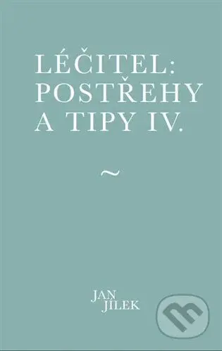Léčitel: Postřehy a tipy IV. - Jan Jílek - kniha z kategorie Psychologie
