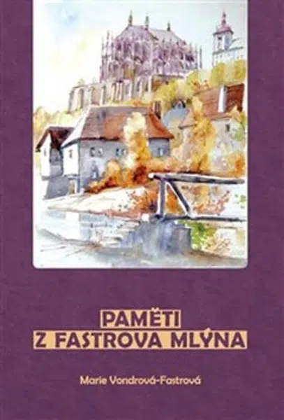 Paměti z Fastrova mlýna - Marie Vondrová Fastrová