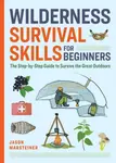 Wilderness Survival Skills for Beginners - Jason Marsteiner