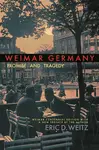 Weimar Germany – Promise and Tragedy, Weimar Centennial Edition - Eric D. Weitz