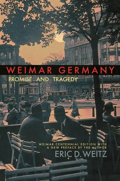 Weimar Germany – Promise and Tragedy, Weimar Centennial Edition - Eric D. Weitz