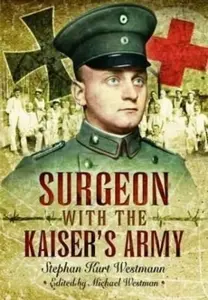Surgeon with the Kaiser's Army - Stephan Kurt Westmann