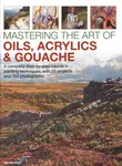 Mastering the Art of Oils, Acrylics & Gouache - Ian Sidaway