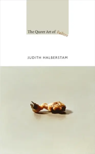 The Queer Art of Failure - Jack Halberstam