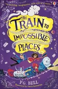 The Train to Impossible Places - P. G.  Bell