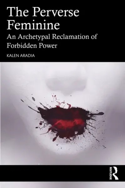 The Perverse Feminine - Kalen  Aradia