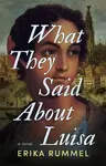 What They Said About Luisa - Erika Rummel