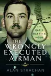 The Wrongly Executed Airman - Alan Strachan