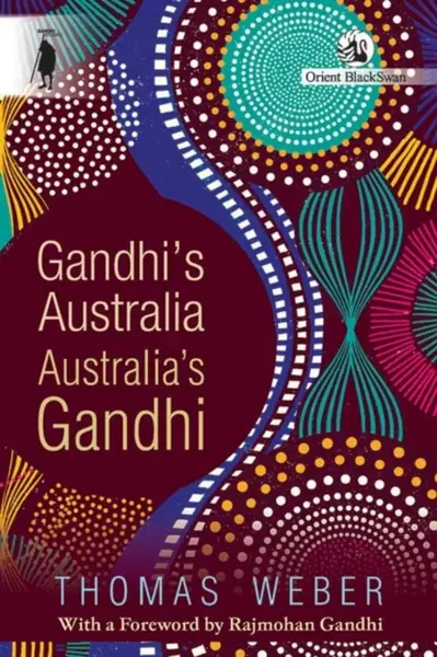 Gandhi's Australia: Australia's Gandhi - Thomas Weber