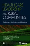 Healthcare Leadership and Rural Communities: Challenges, Strategies, and Solutions - Bill Auxier, Tim Putnam, Nikki King