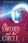 The Sword and the Circle - Sutcliff Rosemary
