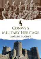 Conwy's Military Heritage - Adrian Hughes