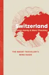 Switzerland: The Smart Traveller's Wine Guide - Marc Checkley, Simon Hardy