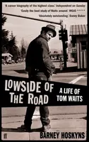 Lowside of the Road: A Life of Tom Waits - Barney Hoskyns