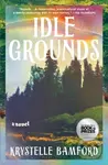 Idle Grounds (A Novel) - Bamford Krystelle