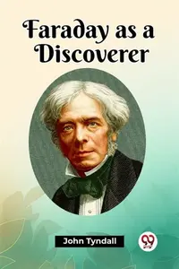 Faraday as a Discoverer - John Tyndall