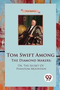 Tom Swift Among The Diamond Makers; Or, The Secret Of Phantom Mountain - Victor Appleton