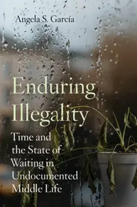 Enduring Illegality - Angela S. Garcia
