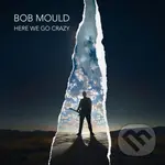 Bob Mould:  Here We Go Crazy