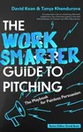 The Work Smarter Guide to Pitching - David Kean, Tanya Khandurova