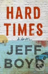 Hard Times (A Novel) - Jeff Boyd