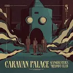 Caravan Palace – Gangbusters Melody Club
