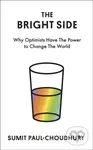 The Bright Side (Why Optimists Have the Power to Change the World) - Sumit Paul-Choudhury