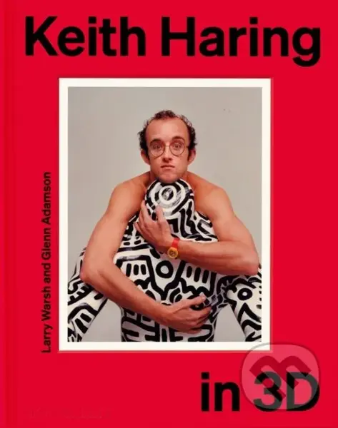 Keith Haring in 3D - Glenn Adamson, Larry Warsh