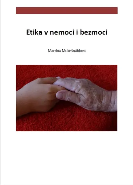 Etika v nemoci i bezmoci - Martina Muknšnáblová