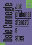 Jak překonat starosti a stres - Dale Carnegie