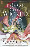 To Gaze Upon Wicked Gods - Chang Molly X.