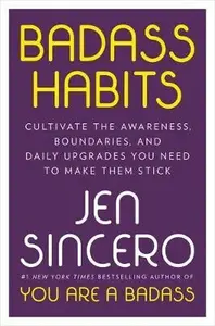 Badass Habits : Cultivate the Awareness, Boundaries, and Daily Upgrades You Need to Make Them Stick - Jen Sincerová