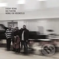 Fanzowitz / Ubukata / Stoyanov: Evgeny Irshai: Bad Painting – Works For Violoncello