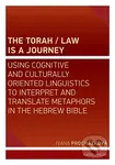 The Torah / Law Is a Journey (Using Cognitive and Culturally Oriented Linguistics to Interpret and Translate Metaphors in the Hebrew Bible) - kniha z…