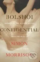 Bolshoi Confidential (Secrets of the Russian Ballet from the Rule of the Tsars to Today) - kniha z kategorie Umění, design a architektura