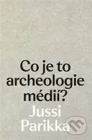 Co je to archeologie médií? - Jussi Parrika - kniha z kategorie Přírodní vědy a technika