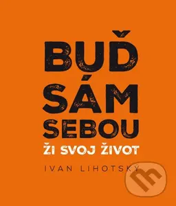 Buď sám sebou (Ži svoj život) - Ivan Lihotsky
