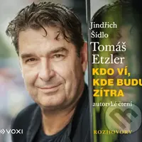 Kdo ví, kde budu zítra - Tomáš Etzler, Jindřich Šídlo - audiokniha z kategorie Reportáže a publicistika