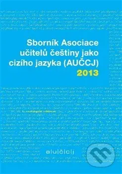 Sborník Asociace učitelů češtiny jako cizího jazyka (AUČCJ) 2013 - kniha z kategorie Jazykové učebnice a slovníky