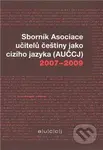 Sborník Asociace učitelů češtiny jako cizího jazyka (AUČCJ) 2007-2009 - kniha z kategorie Beletrie