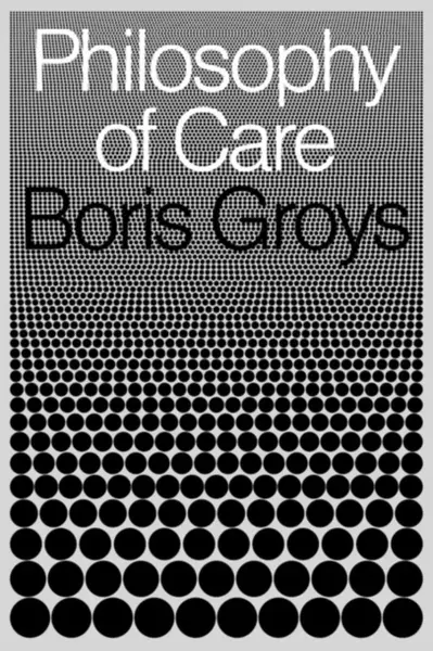 Philosophy of Care - Boris Groys